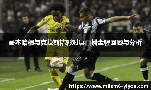 哥本哈根与克拉斯精彩对决直播全程回顾与分析